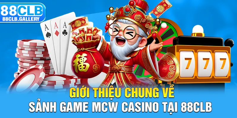 giới thiệu chung về sảnh game mcw casino tại 88clb