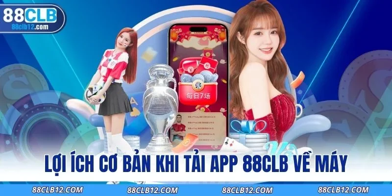Lợi ích cơ bản khi tải app 88CLB về máy
