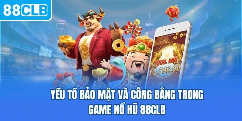 Yếu tố bảo mật và công bằng trong game nổ hũ 88CLB