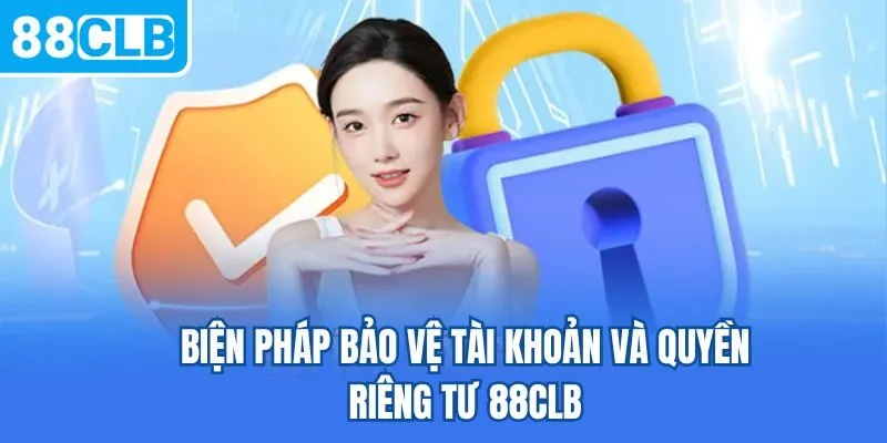 Biện pháp bảo vệ tài khoản và quyền riêng tư 88CLB