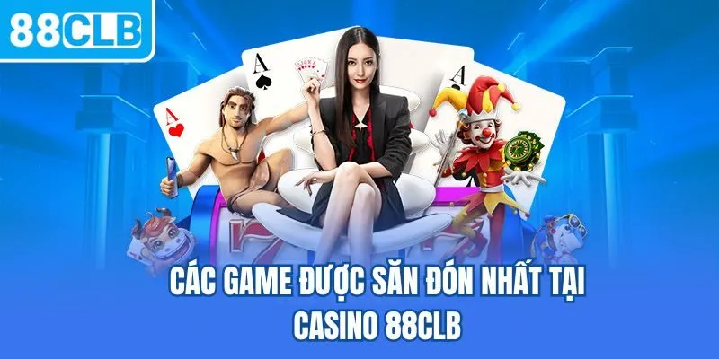 Các game được săn đón nhất tại casino 88CLB