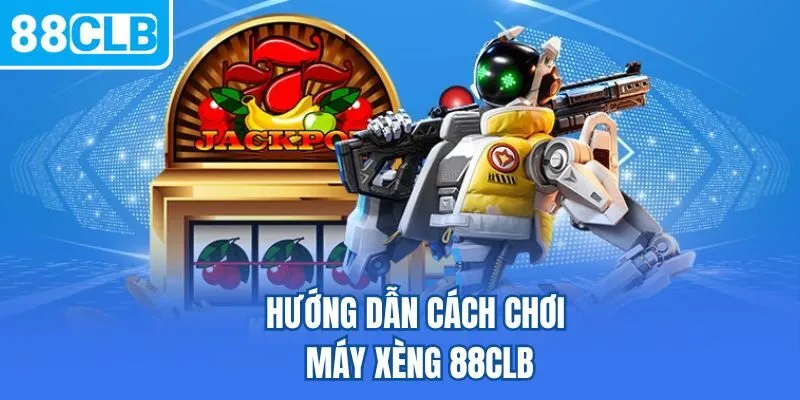 Hướng dẫn cách chơi Máy xèng 88CLB
