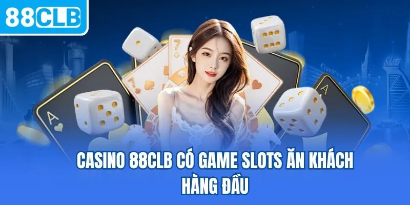 Casino 88CLB có game slots ăn khách hàng đầu