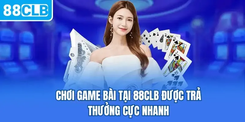 Chơi game bài tại 88CLB  được trả thưởng cực nhanh