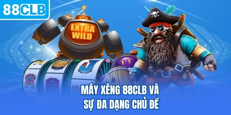 Máy xèng 88CLB và sự đa dạng chủ đề