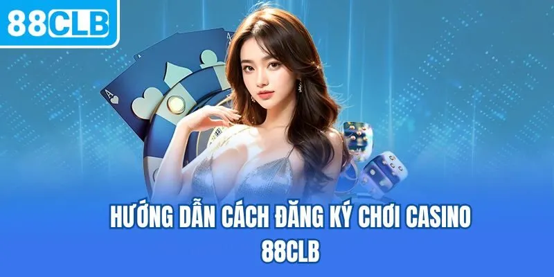Hướng dẫn cách đăng ký chơi casino 88CLB