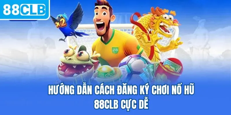 Hướng dẫn cách đăng ký chơi nổ hũ 88CLB cực dễ