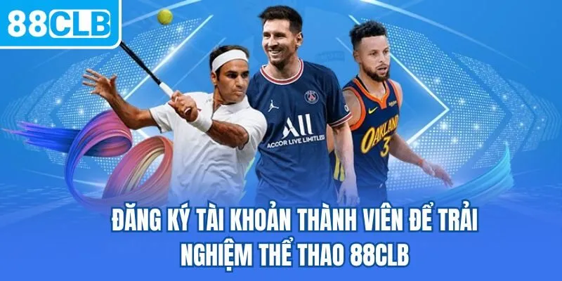 Đăng ký tài khoản thành viên để trải nghiệm thể thao 88CLB