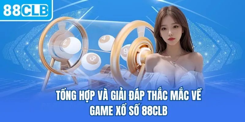 Tổng hợp và giải đáp thắc mắc về game xổ số 88CLB