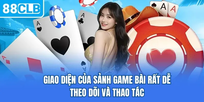 Giao diện của sảnh game bài rất dễ theo dõi và thao tác