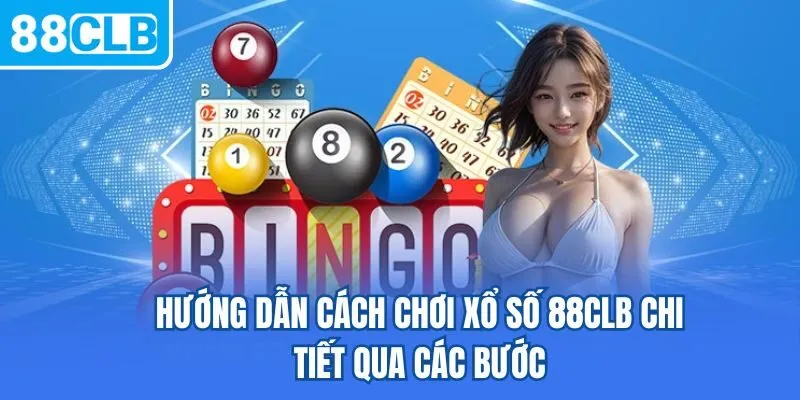 Hướng dẫn cách chơi xổ số 88CLB chi tiết qua các bước