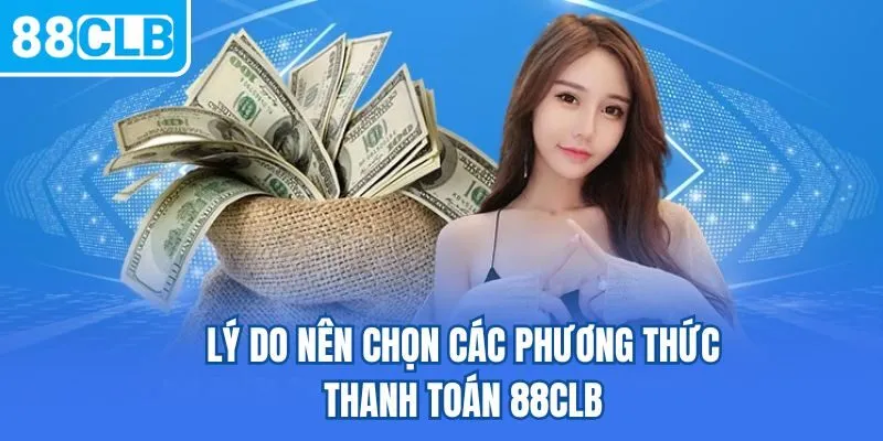 Lý do nên chọn các phương thức thanh toán 88CLB