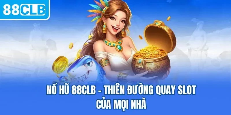 Nổ hũ 88CLB - Thiên đường quay slot của mọi nhà