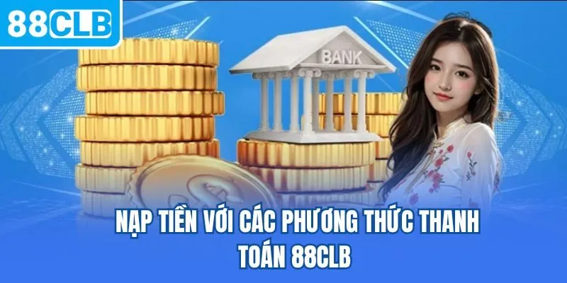 Nạp tiền với các phương thức thanh toán 88CLB 