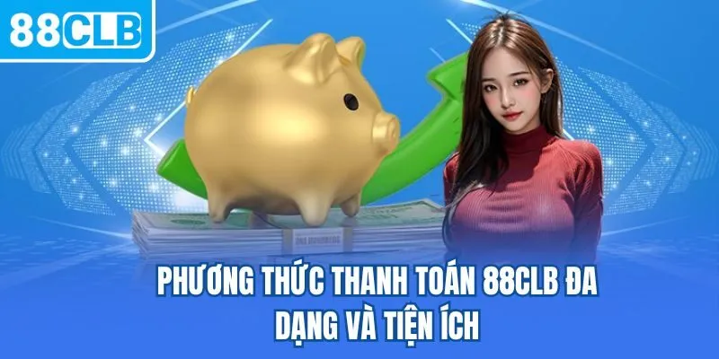 Phương thức thanh toán 88CLB đa dạng và tiện ích