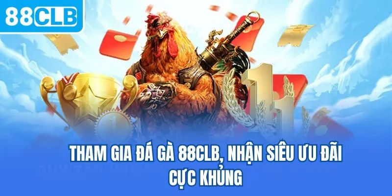 Tham gia đá gà 88CLB, nhận siêu ưu đãi cực khủng