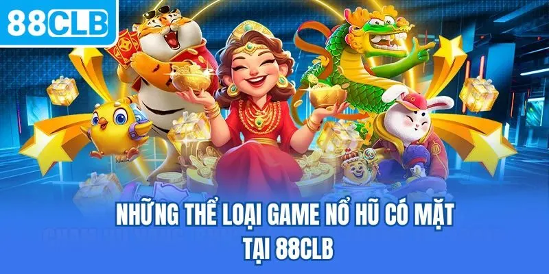 Những thể loại game nổ hũ có mặt tại 88CLB