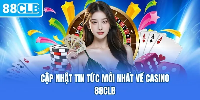 Cập nhật tin tức mới nhất về casino 88CLB