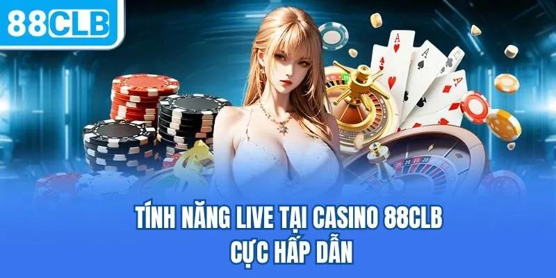 Tính năng live tại Casino 88CLB cực hấp dẫn