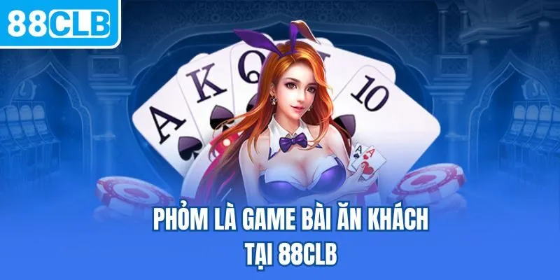 Phỏm là game bài ăn khách tại 88CLB 