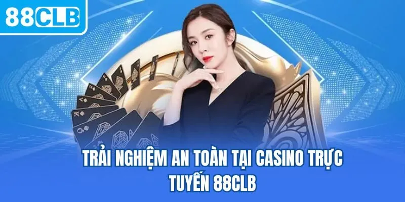 Trải nghiệm an toàn tại Casino trực tuyến 88CLB