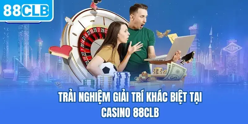 Trải nghiệm giải trí khác biệt tại casino 88CLB